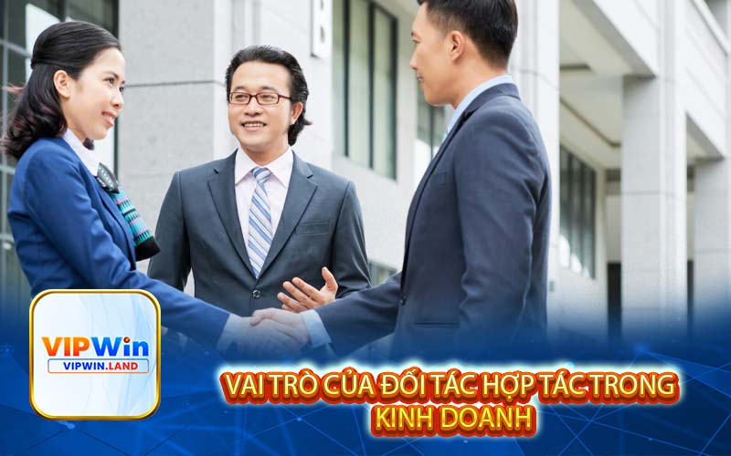 Vai trò của đối tác hợp tác trong kinh doanh
